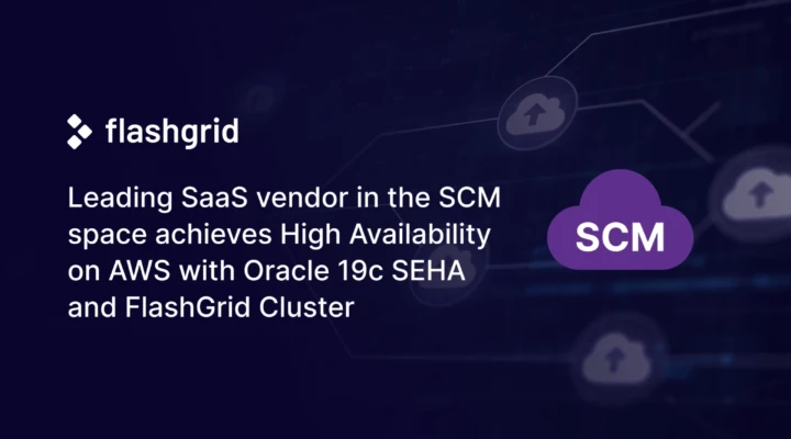 Leading SaaS vendor in the SCM space achieves High Availability on AWS with Oracle 19c SEHA and FlashGrid Cluster