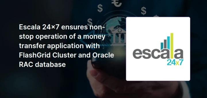 Escala 24×7 ensures non-stop operation of a money transfer application with FlashGrid Cluster and Oracle RAC database